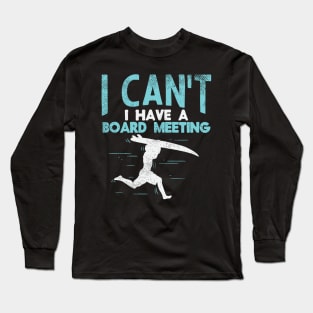 Sorry, I Can't I Have Board Meeting - Funny Surfers gift Long Sleeve T-Shirt